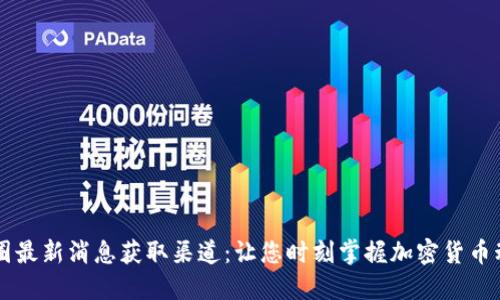 币圈最新消息获取渠道:让您时刻掌握加密货币动态