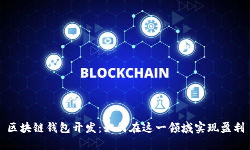 区块链钱包开发：如何在这一领域实现盈利