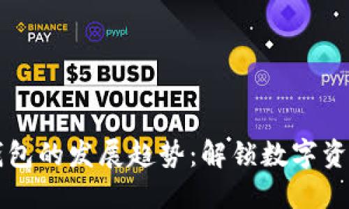 区块链钱包的发展趋势:解锁数字资产的未来