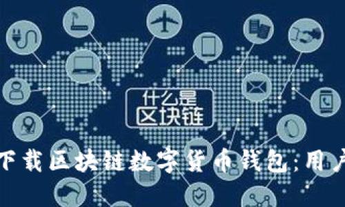如何安全快捷地下载区块链数字货币钱包:用户需知的关键步骤