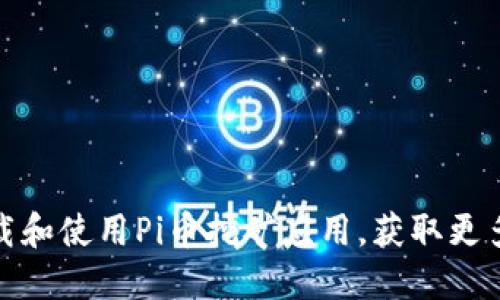 如何安全下载和使用Pi币挖矿应用,获取更多收益与价值