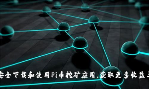 如何安全下载和使用Pi币挖矿应用,获取更多收益与价值