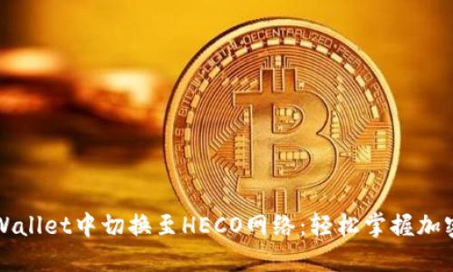 如何在TPWallet中切换至HECO网络:轻松掌握加密资产管理