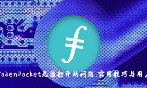 如何解决TokenPocket无法打开的问题:实用技巧与用户经验分享