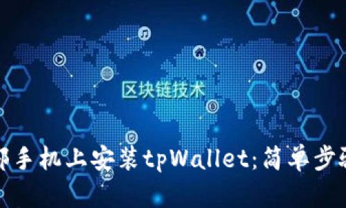 如何在另一部手机上安装tpWallet:简单步骤与实用技巧