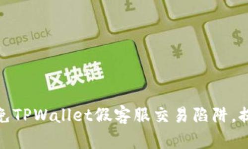 如何识别和避免TPWallet假客服交易陷阱,提高资金安全性