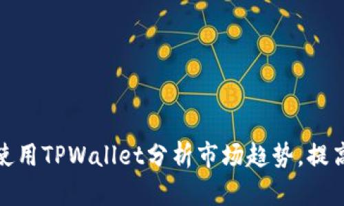 如何有效使用TPWallet分析市场趋势,提高投资回报