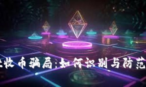 警惕TPWallet收币骗局:如何识别与防范虚拟货币诈骗