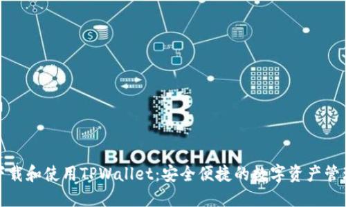 如何下载和使用TPWallet:安全便捷的数字资产管理工具