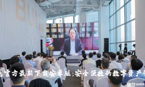 小狐钱包官方最新下载安卓版:安全便捷的数字资产管理选择