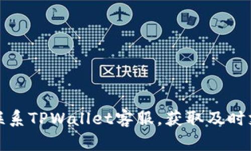 如何高效联系TPWallet客服,获取及时支持与帮助