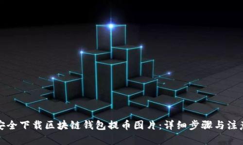 如何安全下载区块链钱包提币图片:详细步骤与注意事项