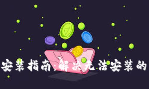 ziaotiTPWallet更新安装指南:解决无法安装的问题的终极解决方案