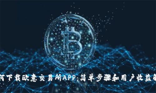 如何下载欧意交易所APP:简单步骤和用户收益解析