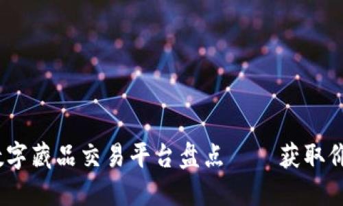 2023年热门数字藏品交易平台盘点——获取价值的最佳选择