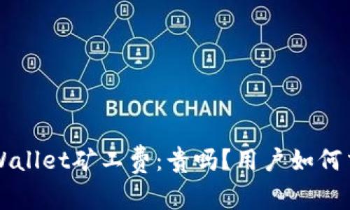 分析TPWallet矿工费:贵吗?用户如何交易成本