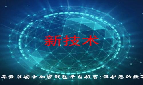 2023年最佳安全加密钱包平台推荐:保护您的数字资产
