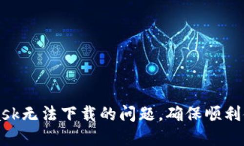 如何解决MetaMask无法下载的问题,确保顺利使用去中心化应用