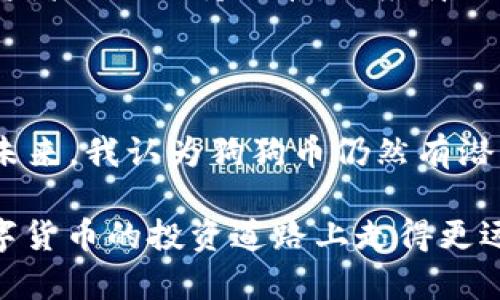 狗狗币行情实时走势图：跟随趋势，抓住投资机会

狗狗币, 数字货币, 投资, 行情走势, 财务自由/guanjianci

狗狗币的崛起与市场背景

在谈论狗狗币（Dogecoin）之前，先来看看其诞生的背景。狗狗币是一种基于Scrypt算法的加密货币，于2013年12月推出。起初，它是作为一种“玩笑”币种出现，但随着时间的推移，其社区和使用案例逐渐发展壮大。无论是在网络小费，还是作为慈善方式，它逐渐被越来越多的人所接受。

这一现象并不奇怪。尤其是在波动极大的数字货币市场，狗狗币的表现相对“平和”，用户可以在价格上涨的时候获利，而在价格平稳的时候持有，最终实现个人财富的增长。这种特质使得狗狗币不仅是一种投资工具，还是一种社交资产。

实时走势图的重要性

对于投资者来说，实时走势图是决策的重要工具之一。在这个快节奏的市场中，信息的时效性犹为关键。它不仅展示了资产的当前价格，还揭示了历史价格趋势、波动性以及市场情绪。例如，一个急剧上涨的趋势可能表明市场对狗狗币的兴趣攀升，而持续的下跌则可能暗示投资者的信心减弱。

因此，关注狗狗币的实时走势图，可以帮助投资者做出更明智的投资决策。通过分析走势图，投资者能够识别出潜在的买入和卖出时机，从而最大化投资收益。

如何解读狗狗币行情走势图

解读狗狗币的行情走势图并不是一件简单的事情。许多因素都会影响其价格，例如市场需求、社交媒体的热度、技术更新以及全球经济动荡等。具体上，投资者需要注意以下几个关键点：

ul
    listrong支撑和阻力位：/strong这两个概念是技术分析的核心。支撑位是价格下跌时可能反弹的区域，而阻力位则是价格上涨时可能遇到的阻碍。了解这些点，可以帮助投资者判断价格的走势。/li
    listrong交易量：/strong交易量是另一个重要的指标，通常可以反映市场的热度。如果量价齐升，说明市场情绪正面，反之则可能需要谨慎。/li
    listrong价格走势类型：/strong包括上涨、下跌和盘整。不同的走势类型会对投资决策产生不同的影响。如果价格持续在某一水平附近震荡，可能预示着即将出现突破。/li
/ul

个人的观点与建议

作为一名加密货币投资者，我对于狗狗币的看法是保持审慎乐观。首先，尽管狗狗币的价格波动大，但其庞大的社区支持确实给了它一些“底气”。其次，狗狗币在某些平台上得到了广泛应用，这也使得它的使用场景更加丰富。

然而，值得注意的是，市场行情可能受到许多不可控因素的影响。例如，最近的某些事件导致整个加密货币市场的波动加剧，这时投资者需要保持冷静，不应盲目跟风。在做出任何投资决策之前，详细的市场分析和个人风险评估都是必不可少的。

小结：狗狗币的未来与机遇

虽然狗狗币最初是个玩笑，但它已经成为数字货币市场中的一个重要角色。通过实时走势图，投资者可以把握其变化，洞悉趋势。在未来，我认为狗狗币仍然有潜力增值，特别是在全球范围内，加密货币的应用场景不断扩展的背景下。

不过，市场总是充满了变数，狗狗币是否能够成为“财富自由”的保证，投资者仍需要保持理性。坚持学习和不懈探索，才能在这条数字货币的投资道路上走得更远。