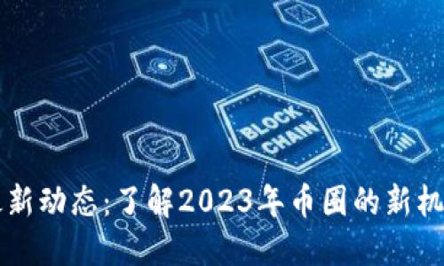 以太坊最新动态:了解2023年币圈的新机遇与挑战