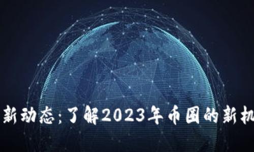 以太坊最新动态:了解2023年币圈的新机遇与挑战