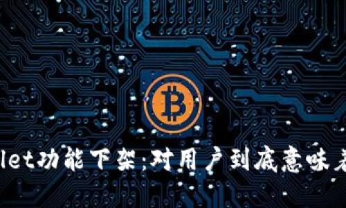 TPWallet功能下架:对用户到底意味着什么?