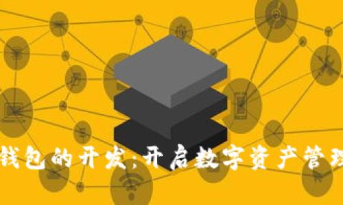 区块链钱包的开发:开启数字资产管理新篇章