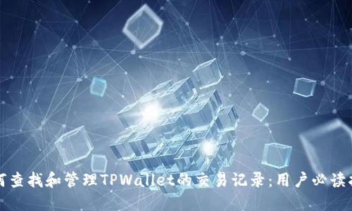 如何查找和管理TPWallet的交易记录:用户必读指南