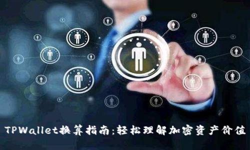 TPWallet换算指南:轻松理解加密资产价值