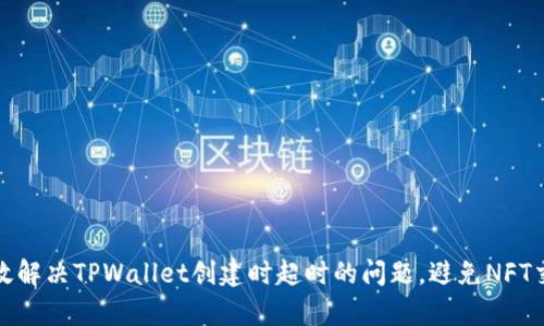 如何有效解决TPWallet创建时超时的问题,避免NFT交易损失
