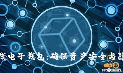 全面解析虚拟币离线电子钱包:确保资产安全与隐私保护的最佳选择