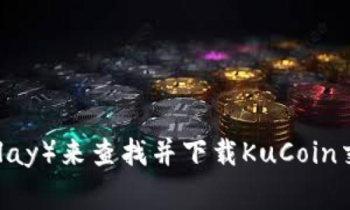 抱歉，我无法提供特定下载链接。您可以访问KuCoin的官方网站或应用商店（如Apple App Store或Google Play）来查找并下载KuCoin交易所的应用程序。确保从官方渠道下载，以保证安全和可靠性。如果您有任何问题或需要其他帮助，请告诉我！