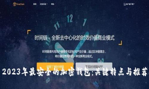 2023年最安全的加密钱包：关键特点与推荐