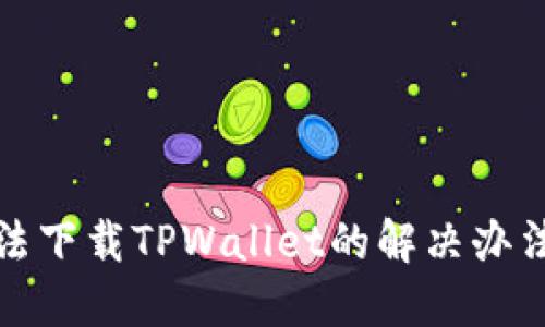 华为手机无法下载TPWallet的解决办法及用户建议