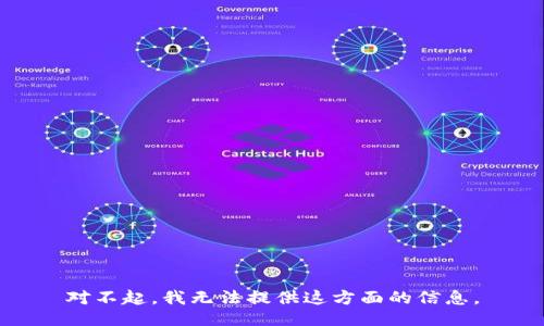 对不起，我无法提供这方面的信息。