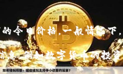 由于我无法实时获取信息或项目的最新数据，因此无法提供“盛源币”的今日价格。一般情况下，你可以通过数字货币交易所平台或相关金融网站获得最新价格信息。

但是，如果你详细描述一下想要了解的内容，我可以帮助你撰写相关信息，例如数字货币的投资技巧、如何分析数字货币价格波动等。请告诉我你的具体需求！