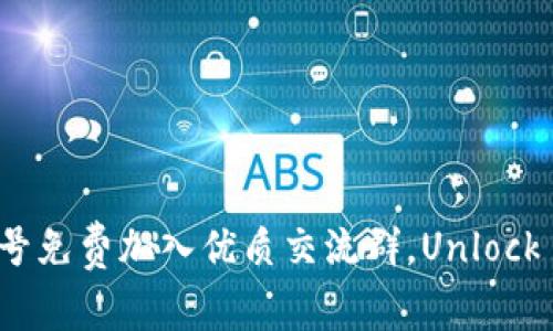 如何通过币圈公众号免费加入优质交流群,Unlock crypto交流的秘密