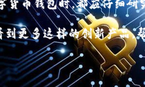 数字货币钱包测试上线：获取安全、便捷与高效的资产管理体验

数字货币, 钱包测试, 上线, 资产管理, 安全性/guanjianci

在这个飞速发展的数字化时代，数字货币的崛起已经为传统金融体制带来了颠覆性的变化。随着越来越多的投资者和普通用户开始接触和使用数字货币，数字货币钱包的需求也在不断增加。近期，一款全新设计的数字货币钱包正在进行测试上线，这一消息无疑吸引了众多关注。本文将详细介绍数字货币钱包的功能、特点以及用户在使用中能够获得的价值。

为何选择数字货币钱包？

首先，我们需要明确，数字货币钱包是用于存储、管理和交易数字货币的工具。与传统的钱包不同，数字货币钱包不仅支持多种数字货币，还为用户提供安全性和便利性。对于投资者而言，这种钱包的选择至关重要，它将直接影响到资产的安全性和交易的便利性。

以个人经验来说，当我首次接触数字货币时，我是在没有任何经验的情况下直接参与交易，这导致我在安全性和操作性上遭遇了不少困扰。因此，选择一款优秀的数字货币钱包显得尤为重要。这款新上线的数字货币钱包，无疑是许多用户理想的选择。

钱包的安全性如何保障？

面对网络安全问题的日益严重，许多用户对数字货币钱包的安全性提出了更高的要求。这款钱包在安全技术上采用了多重保护机制，比如二次身份验证、指纹识别等，以确保用户的资金安全。此外，该钱包还通过分布式存储技术，降低了单点故障风险，确保用户资产不会因系统漏洞而遭受损失。

在进行数字货币交易过程中，我经历了一次由于钱包安全性不足导致的重创。那时，我的数字货币钱包在没有提前通知的情况下被黑客攻击，最终损失了相当于我几个月工资的资产。从那以后，我非常重视钱包的安全性，也一直在寻找能够提升安全性的工具。而这次测试上线的数字货币钱包，正是我所期待的那种安全感的提供者。

便利性与用户体验

除了安全性外，钱包的便利性同样不容忽视。钱包结构的设计、界面的友好程度、操作的简便性，都直接影响到用户的使用体验。这款新的数字货币钱包，界面设计，支持一键转账和收款，让用户更快捷地进行交易。此外，它还提供了24/7的客服支持，确保用户在任何时候任何情况下都能获得帮助。

个人认为，数字货币钱包的便利性不止体现在操作上，还包括其与其他平台的兼容性。对于频繁进行数字货币交易的用户，一款支持多个交易平台调用的钱包无疑能够提高效率，减少不必要的麻烦。这部分也是这款新上线钱包的一大亮点所在。

多币种管理的优势

随着数字货币种类的不断增加，能够同时管理多种数字货币的 wallet 的需求也随之上升。新的钱包测试版支持多达数十种主流数字货币，包括比特币、以太坊、莱特币等。这种多币种管理功能，使得用户可以更加方便地进行投资组合的管理。

举个例子，我的朋友小李就是一个活跃的数字货币投资者，他常常会在各种不同的交易所买入多种货币。之前，他不得不在不同的钱包之间切换，这样不仅浪费了时间，还增加了操作失误的风险。而自从他开始使用这款新钱包后，所有的货币都集中管理，极大地减轻了他在交易过程中的负担。

对未来的展望

在数字经济快速发展的背景下，数字货币钱包的需求将持续增长。随着用户体验的逐步提升和安全技术的不断演进，未来的数字货币钱包将更加智能化、个性化。用户不仅能获得便捷的资产管理，还能享受到更为安全的交易保障。

当然，在使用任何数字货币钱包时，用户都应保持警惕意识。即便是最安全的钱包也无法保证百分之百的安全，用户仍需加强自身防范意识，采取适当的措施来保护自己的资产。比如设置复杂的密码，定期进行资产备份等都是保护个人资产的重要手段。

总结与建议

总的来说，数字货币钱包的测试上线为数字资产管理提供了一个新的平台，尤其是在安全性和便利性方面做出了诸多努力。无论你是新手还是老手，在选择和使用数字货币钱包时，都应仔细研究每个钱包的特点和功能，从而选择最符合自身需求的产品。

我认为，这款新发布的钱包不仅在技术上具有优势，更在用户体验上大大提升了，尤其是对财务管理习惯较为严格的用户而言，这无疑是一场福音。在未来，我期待能看到更多这样的创新产品，帮助用户更好地管理他们的数字资产，让整个数字货币市场逐渐走入成熟。

无论未来的金融市场如何变革，数字货币钱包所扮演的角色都将是不可或缺的。希望所有用户都能从中受益，享受数字经济带来的便利与价值。