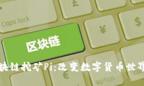 深入了解区块链挖矿Pi:改变数字货币世界的未来之路