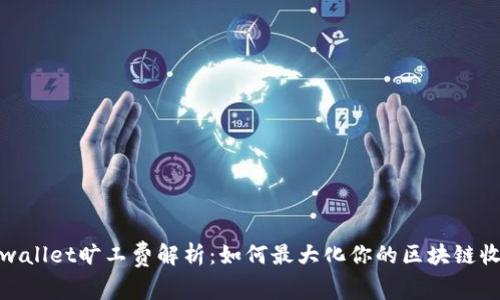 tpwallet旷工费解析:如何最大化你的区块链收益