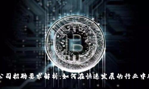 区块链公司招聘要求解析:如何在快速发展的行业中脱颖而出
