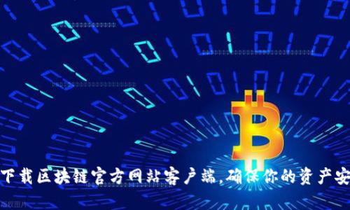 如何安全下载区块链官方网站客户端,确保你的资产安全与便捷