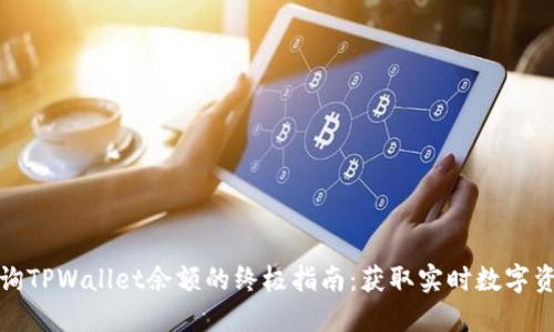 轻松查询TPWallet余额的终极指南:获取实时数字资产信息