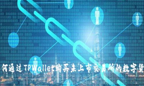 如何通过TPWallet购买未上市交易所的数字货币