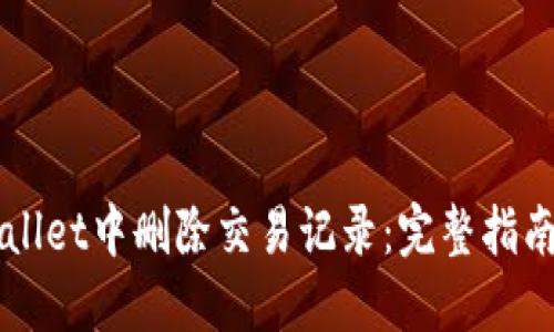 如何在TPWallet中删除交易记录:完整指南与最佳实践