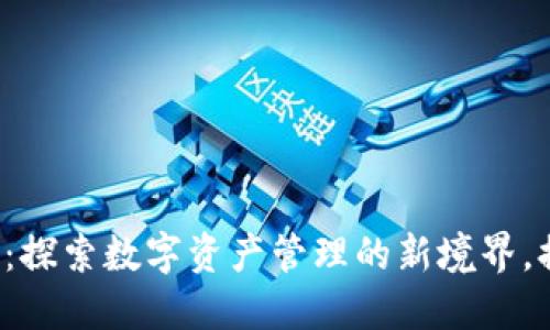 小狐狸钱包v5.12.1版本:探索数字资产管理的新境界,提升用户收益的最佳选择