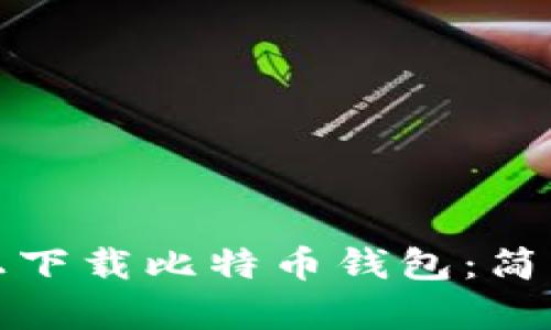 如何在苹果手机上下载比特币钱包：简单步骤与实用建议