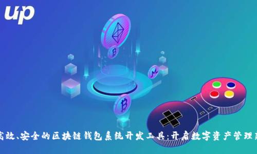 打造高效、安全的区块链钱包系统开发工具:开启数字资产管理新篇章