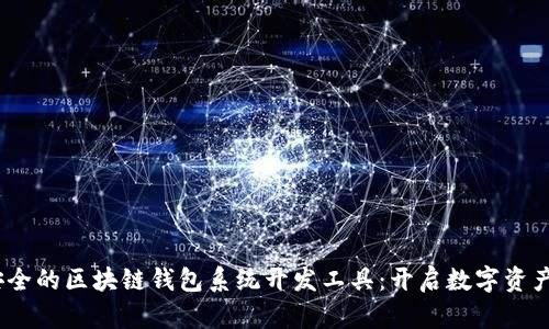 打造高效、安全的区块链钱包系统开发工具:开启数字资产管理新篇章
