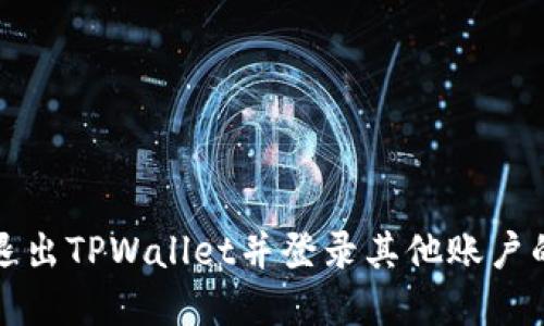 如何安全退出TPWallet并登录其他账户的完整指南
